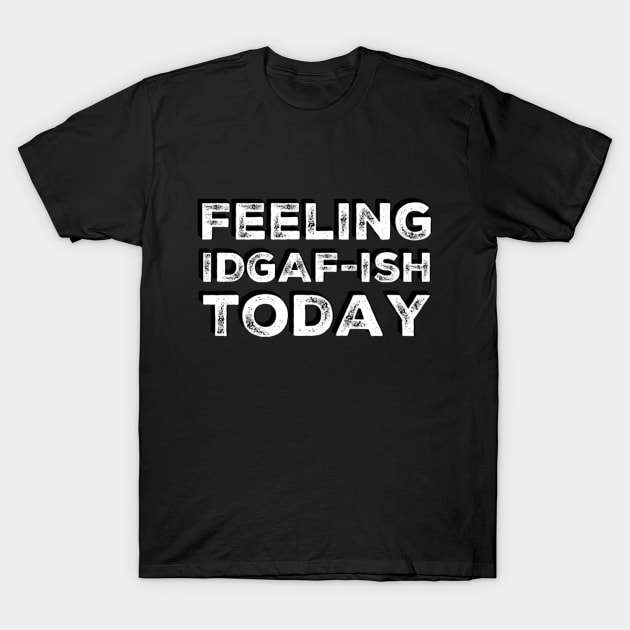 Feeling Idgaf-ish Today Colorful typography text based design T-Shirt by BoogieCreates